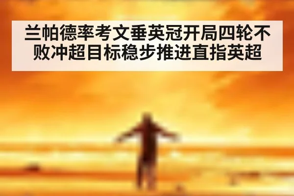 兰帕德率考文垂英冠开局四轮不败冲超目标稳步推进直指英超